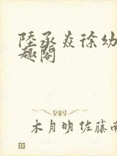 陆承焱徐幼薇笔趣阁