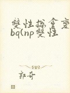 双性总会变成rbq(np双性