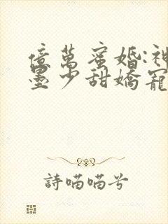 亿万蜜婚:神秘墨少甜娇宠妻封面
