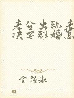 老公出轨老婆坚决要离婚怎么挽回呢