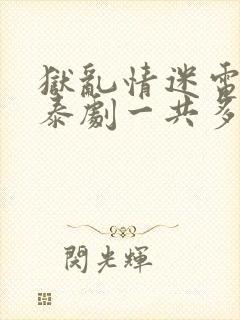 狱乱情迷电视剧泰剧一共多少集