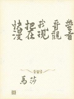 快把我哥带走动漫在现观看