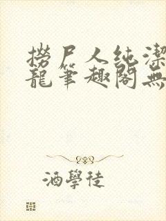 捞尸人纯洁的小龙笔趣阁无弹窗