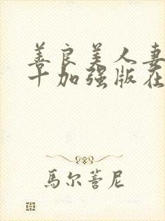 善良美人妻原版十加强版在线阅读