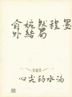 俞婉然程墨川番外结局