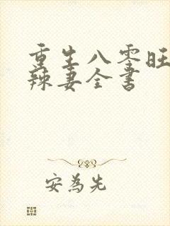 重生八零旺夫小辣妻全书