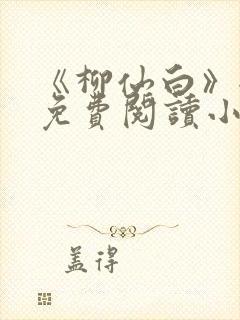 《柳仙白》全文免费阅读小说