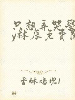 只想弄哭学霸by林辰免费阅读笔趣阁