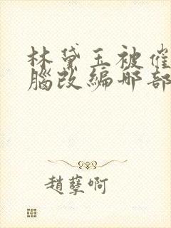 林黛玉被催眠洗脑改编哪部小说