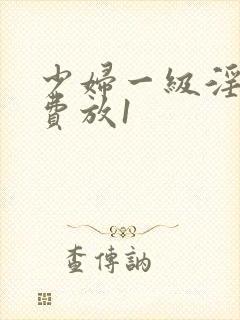 少妇一级淫片免费放1