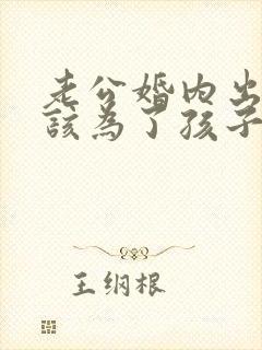 老公婚内出轨我该为了孩子原谅他吗