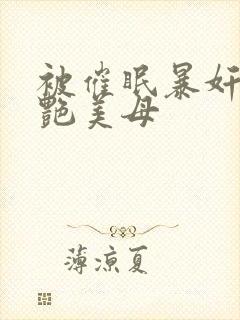 被催眠暴奸的冷艳美母封面