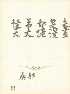 徒弟都是未来诸天大佬漫画免费