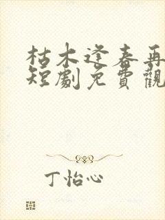 枯木逢春再少年短剧免费观看全集