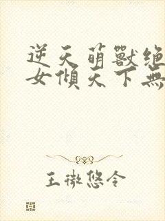 逆天萌兽绝世妖女倾天下无弹窗