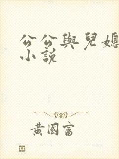 公公与儿媳妇的小说