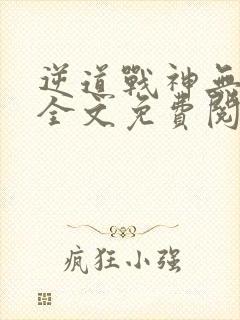 逆道战神无弹窗全文免费阅读封面