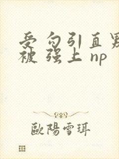 受 勾引直男 被 强上 np