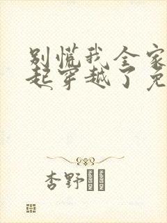 别慌我全家都一起穿越了免费阅读全文
