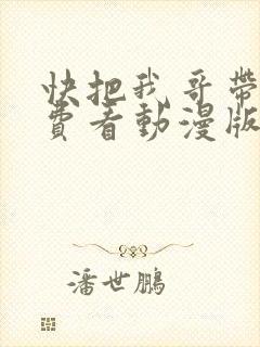 快把我哥带走免费看动漫版