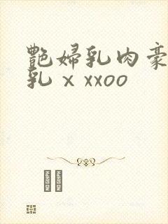 艳妇乳肉豪妇荡乳ⅹxxoo