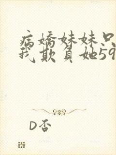 病娇妹妹只想让我欺负她59话