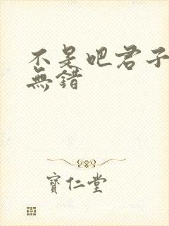 不是吧君子也防无错