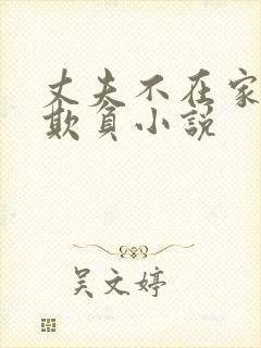 丈夫不在家被公欺负小说