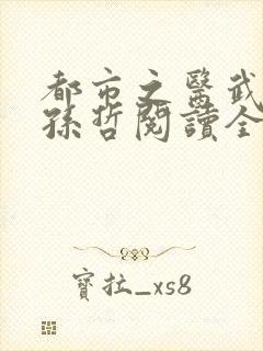都市之医武风流孙哲阅读全文封面