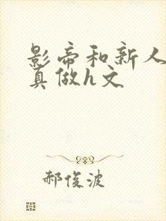 影帝和新人床戏真做h文
