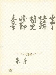秦峰胡佳云最新章节更新了吗封面