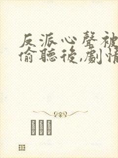 反派心声被女主偷听后,剧情崩了