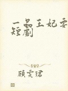 一品王妃要休夫短剧
