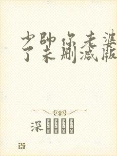少帅你老婆又跑了未删减版