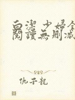 白洁 少妇全文阅读无删减封面