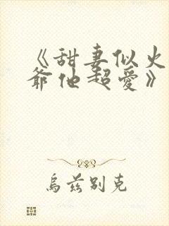 《甜妻似火,霍爷他超爱》短剧免费