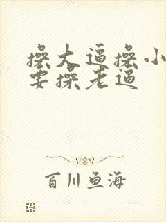 操大逼操小逼我要操老逼