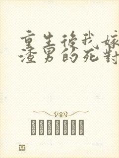 重生后我嫁给了渣男的死对头免费