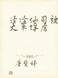 清冷仙司被魔物大军俘虏