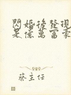 闪婚后发现老公是亿万富豪全文免费阅读