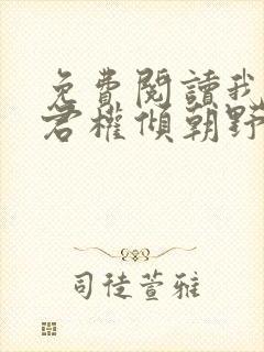 免费阅读我的夫君权倾朝野