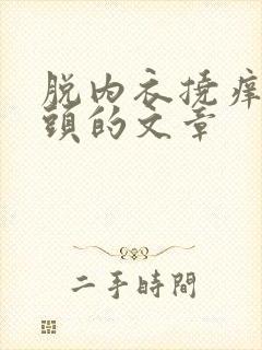 脱内衣挠痒痒奶头的文章