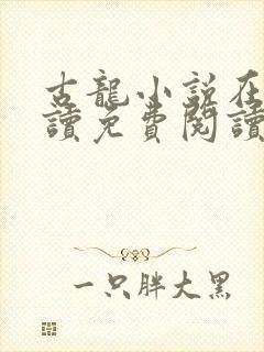 古龙小说在线阅读免费阅读无弹窗
