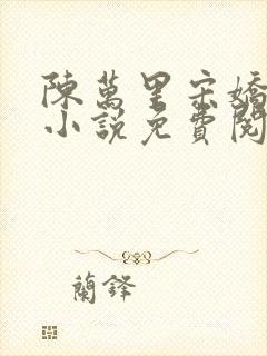陈万里宋娇娇的小说免费阅读全文无弹窗