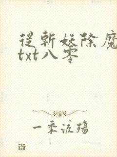 从斩妖除魔开始txt八零