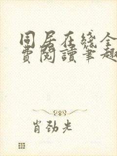 同居在线全文免费阅读笔趣阁无弹窗