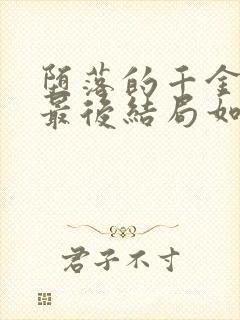堕落的千金小姐最后结局如何?