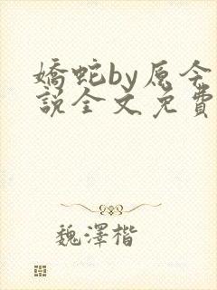 娇蛇by原今小说全文免费阅读