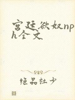 宫廷欲奴np高h全文
