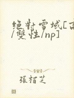 绝对雪域[高h/双性/np]封面